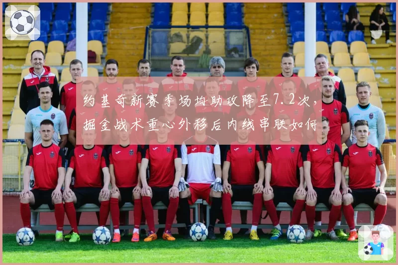 约基奇新赛季场均助攻降至7.2次，掘金战术重心外移后内线串联如何重建？