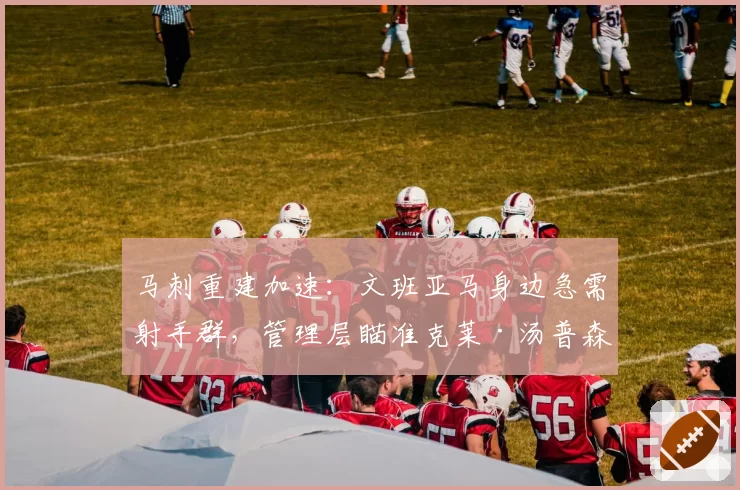 马刺重建加速:文班亚马身边急需射手群,管理层瞄准克莱·汤普森