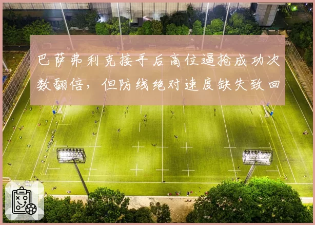 巴萨弗利克接手后高位逼抢成功次数翻倍,但防线绝对速度缺失致回追失球增加6粒