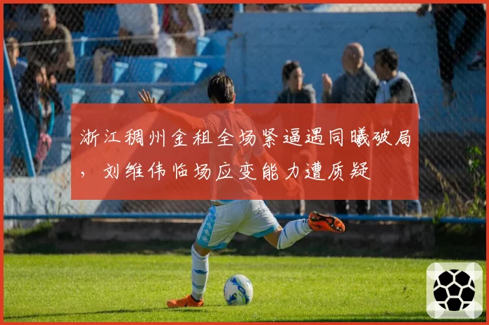 浙江稠州金租全场紧逼遇同曦破局，刘维伟临场应变能力遭质疑