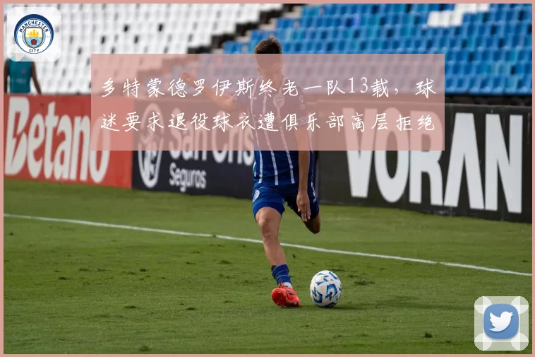多特蒙德罗伊斯终老一队13载，球迷要求退役球衣遭俱乐部高层拒绝