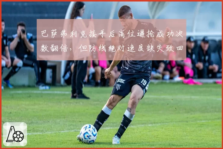 巴萨弗利克接手后高位逼抢成功次数翻倍,但防线绝对速度缺失致回追失球增加6粒