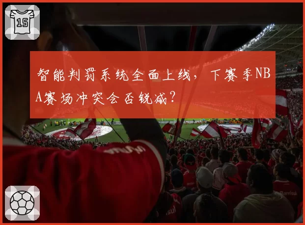智能判罚系统全面上线，下赛季NBA赛场冲突会否锐减？