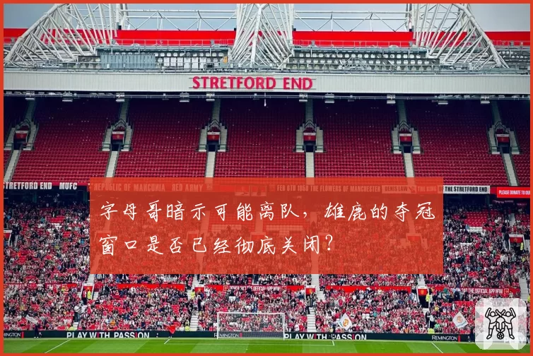 字母哥暗示可能离队，雄鹿的夺冠窗口是否已经彻底关闭？