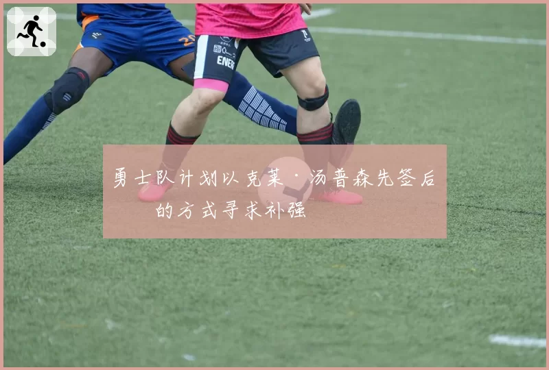 勇士队计划以克莱·汤普森先签后换的方式寻求补强